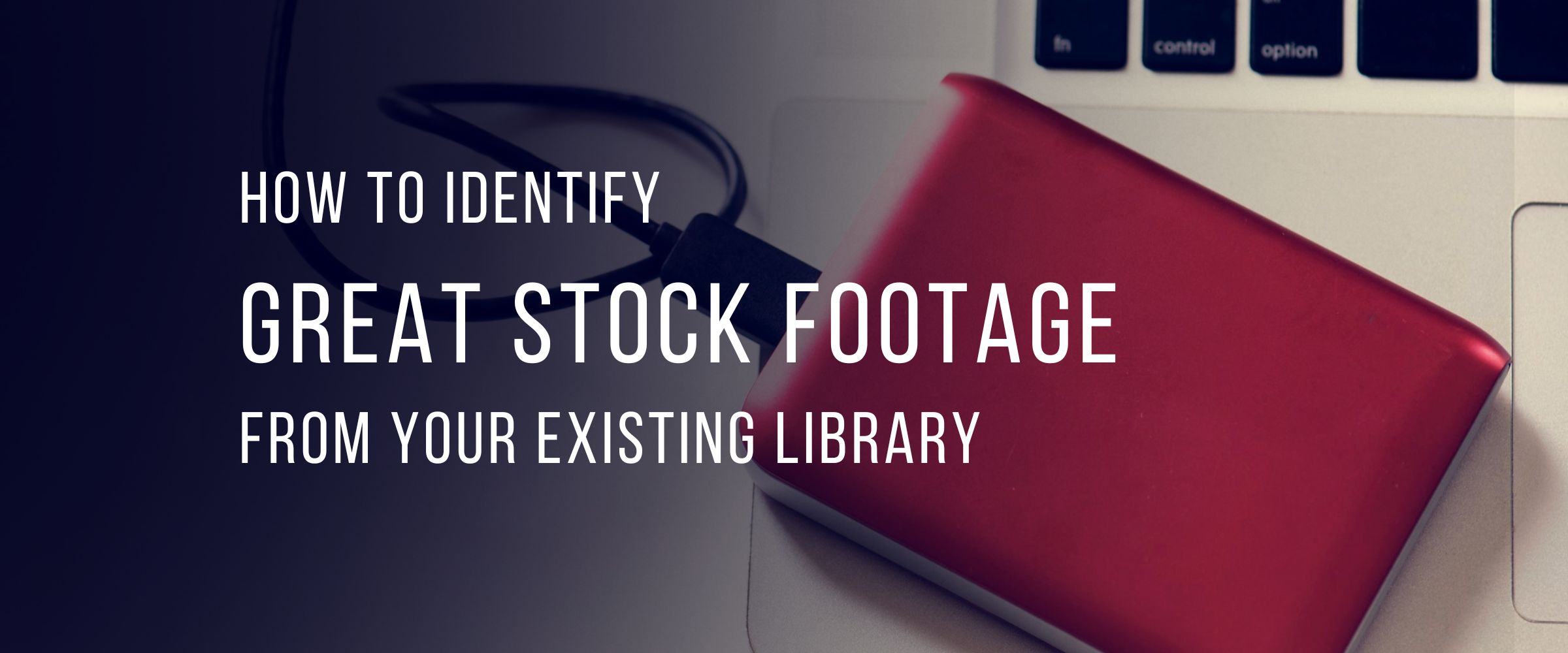 Identify Great Stock Footage from your Existing Library