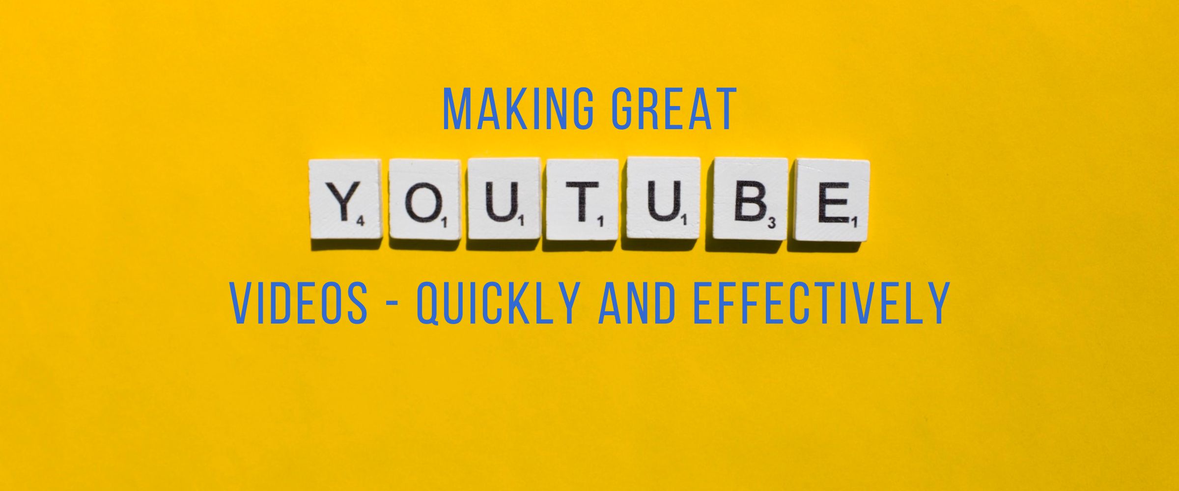 How to Make Great YouTube Videos – Quickly and Effectively