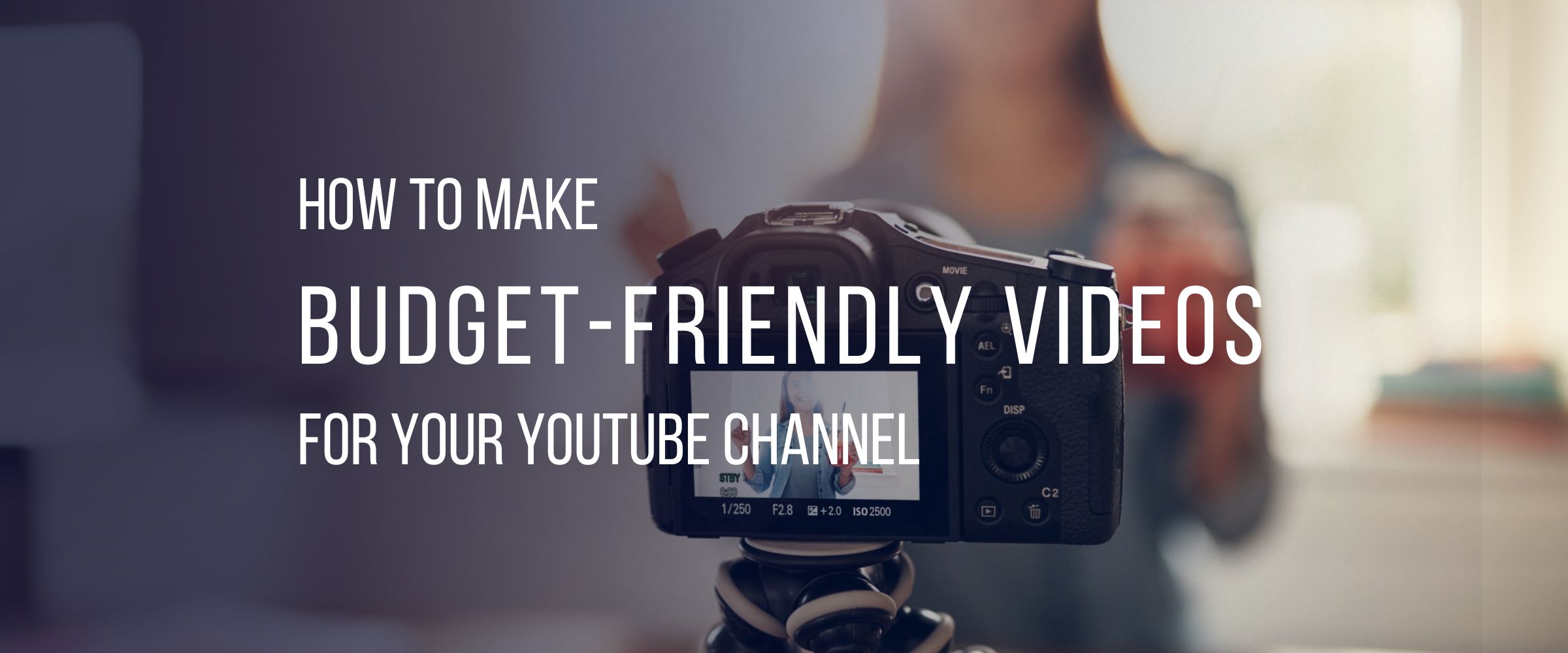 How to Make Budget-friendly Videos for your YouTube Channel