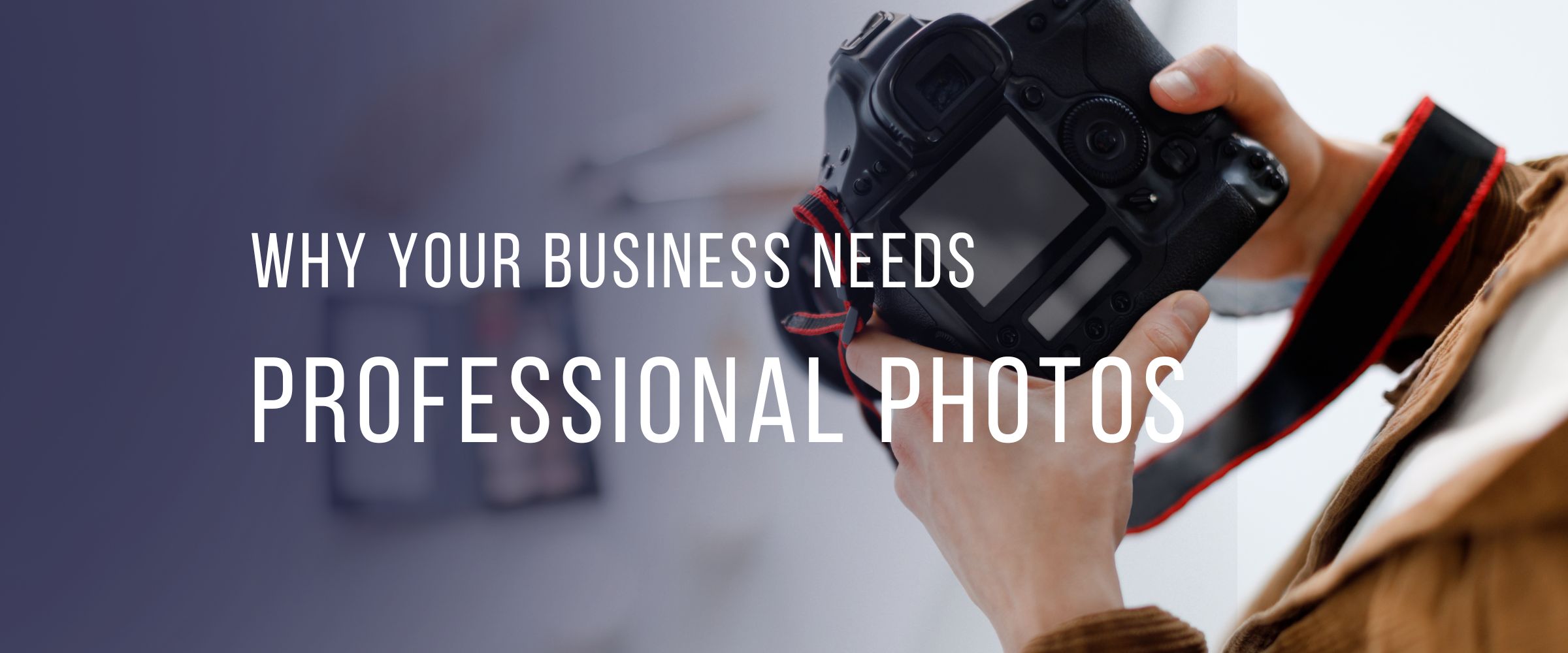 Why Your Business Needs Professional Photos 