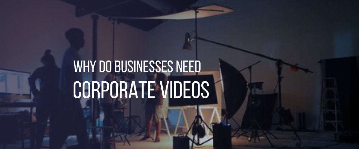 Why Do Businesses Need Corporate Videos?