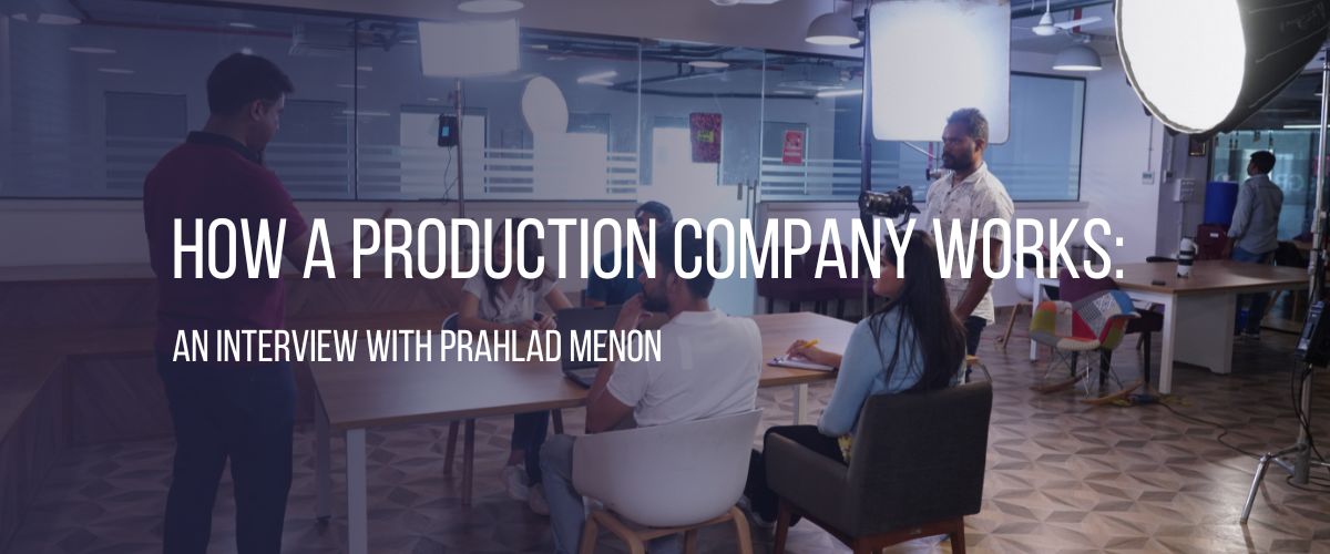How a Production Company Works : An Interview With Prahlad Menon