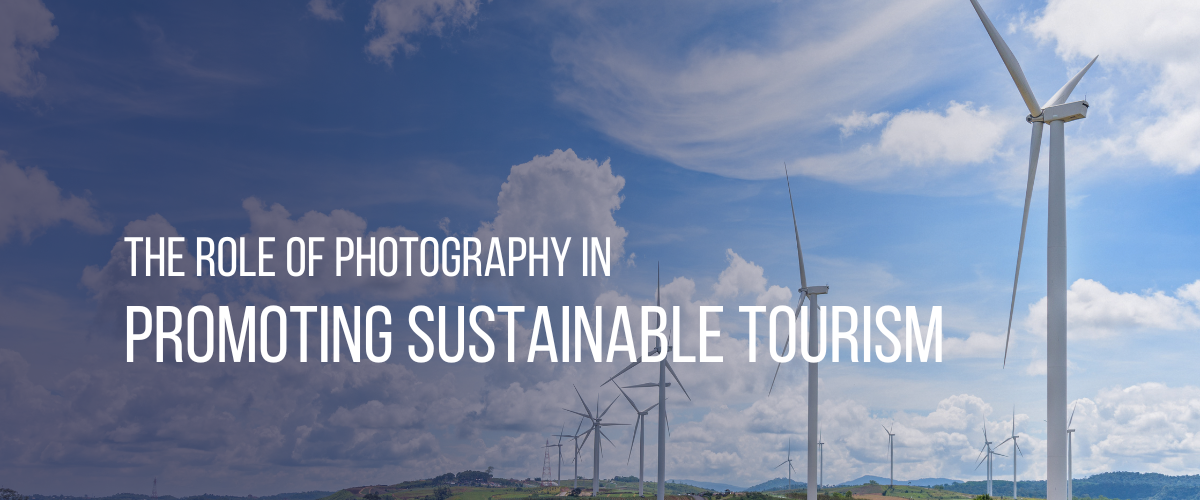 The Role of Photography in Promoting Sustainable Tourism  