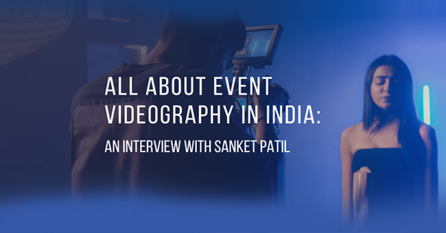 All about Event Videography in India: An Interview With Sanket Patil