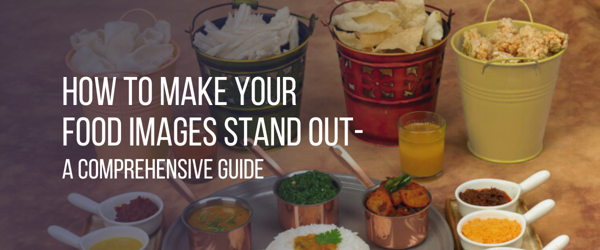 How to Make Your Food Images Stand Out- A Comprehensive Guide 
