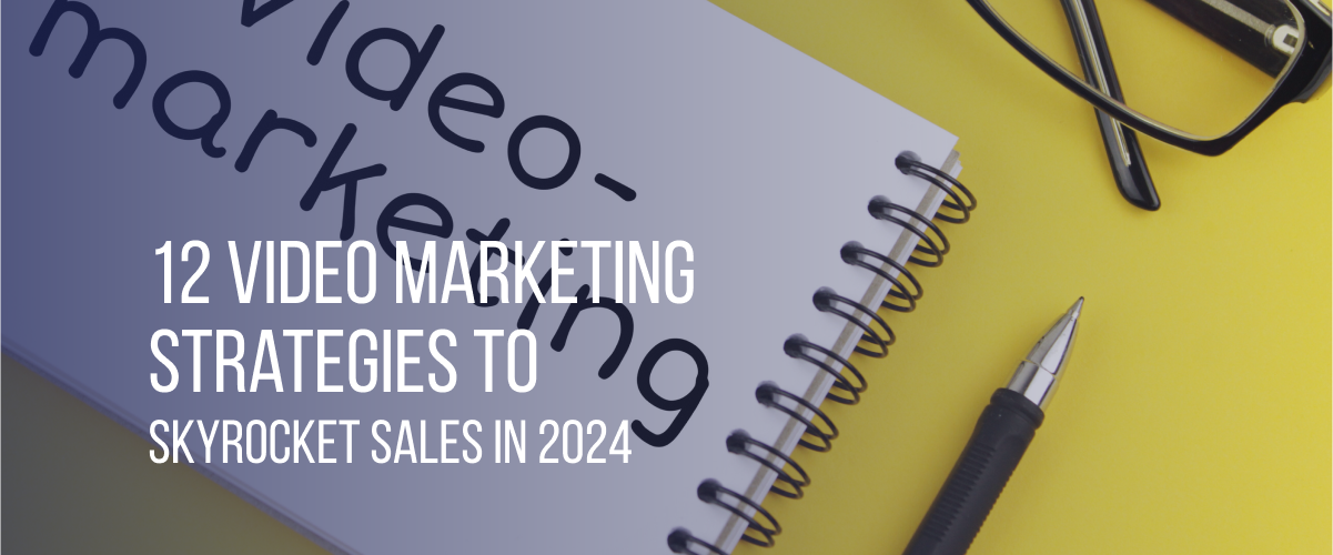 12 Video Marketing Strategies to Skyrocket Sales in 2024