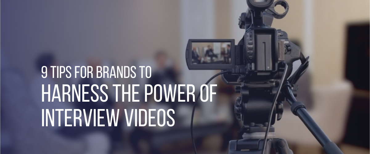 9 Tips for Brands to Harness the Power of Interview Videos