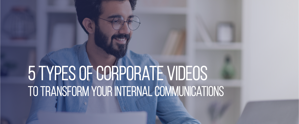 5 Types of Corporate Videos to Transform Your Internal Communications 
