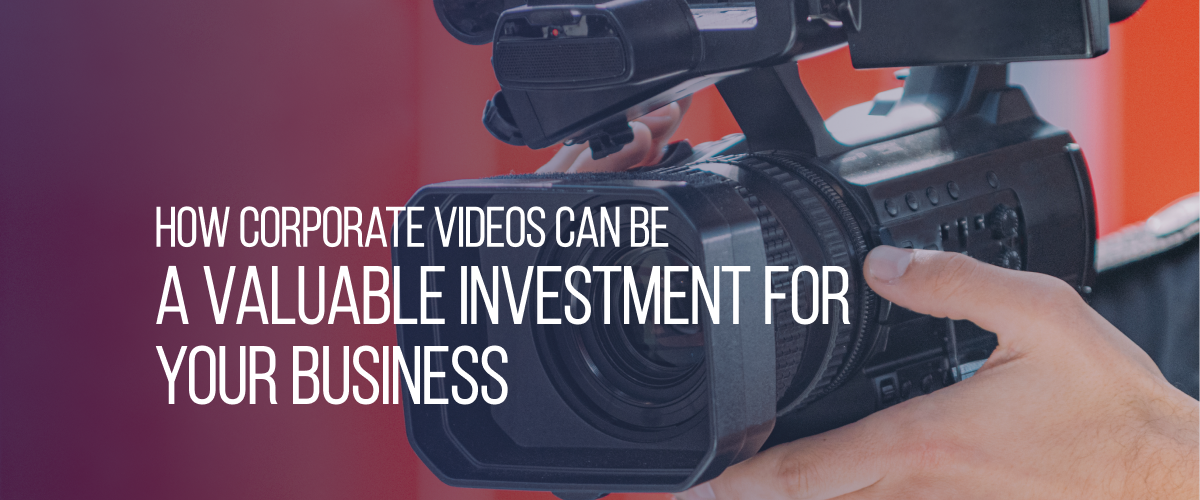 How Corporate Videos Can Be a Valuable Investment for Your Business 