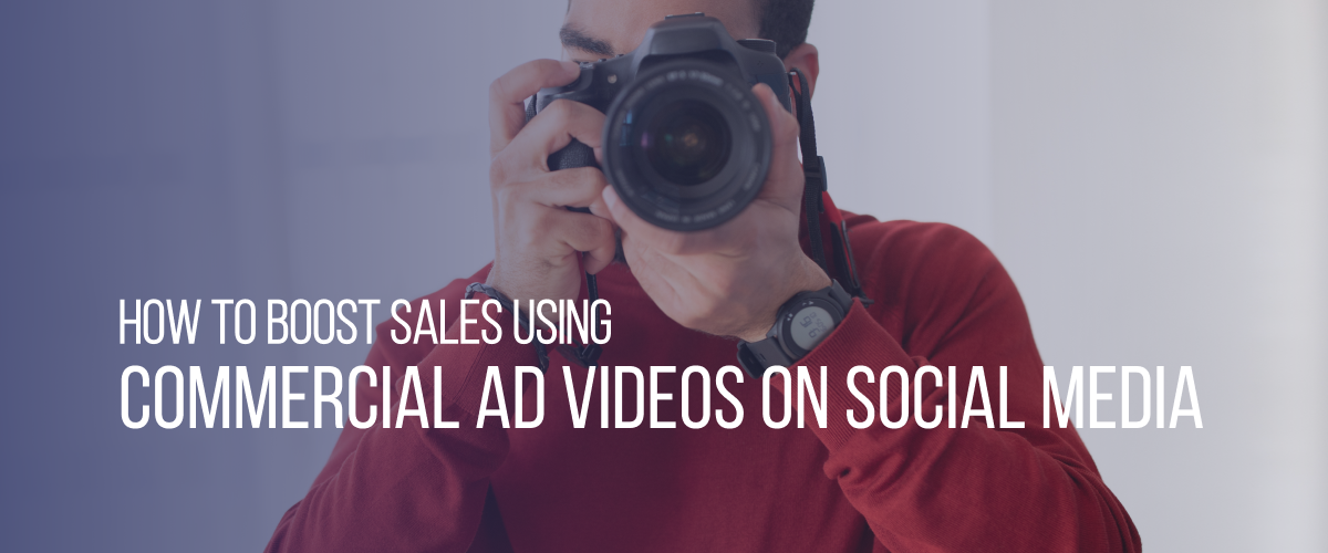 How to Boost Sales Using Commercial Ad Videos on Social Media 